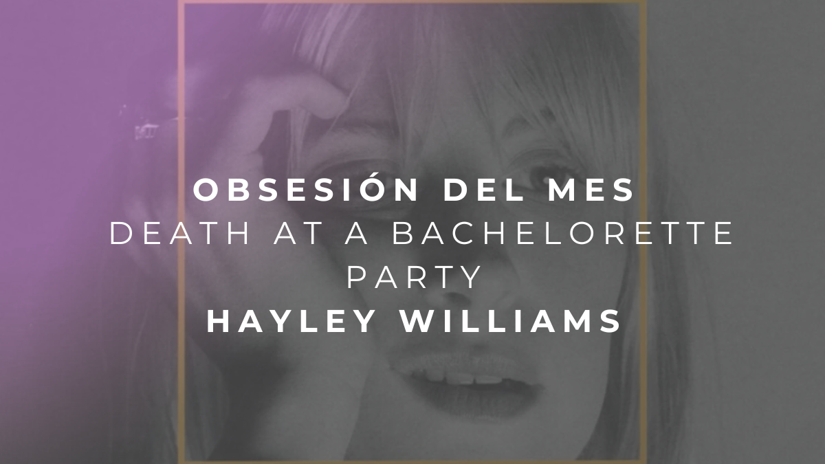 Obsesión Musical de Octubre.  Ego Death at a Bachelorette Party x Hayley Williams